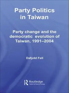 Party Politics in Taiwan: Party Change and the Democratic Evolution of Taiwan, 1991-2004 (Politics in Asia) (repost)