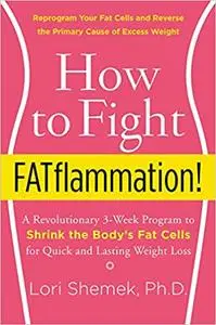 How to Fight FATflammation!: A Revolutionary 3-Week Program to Shrink the Body's Fat Cells for Quick and Lasting Weight Loss