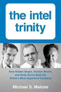 The Intel Trinity: How Robert Noyce, Gordon Moore, and Andy Grove Built the World's Most Important Company (Repost)