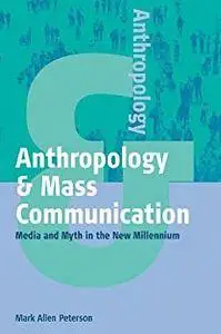 Anthropology and Mass Communication: Media and Myth in the New Millennium (Anthropology & ...) [Kindle Edition]