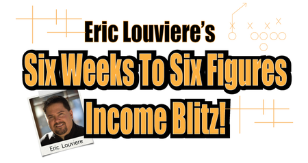 Eric Louviere - 6 Weeks to 6 Figures Income Blitz!
