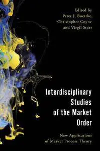 Interdisciplinary Studies of the Market Order: New Applications of Market Process Theory