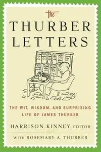 «The Thurber Letters: The Wit, Wisdom and Surprising Life of James Thurber» by Harrison Kinney,Rosemary A. Thurber