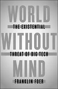 World Without Mind: The Existential Threat of Big Tech