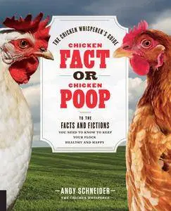 Chicken Fact or Chicken Poop: The Chicken Whisperer's Guide to the facts and fictions you need to know to keep your flock...