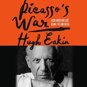 Picasso's War: How Modern Art Came to America [Audiobook]