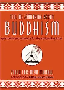 Tell Me Something about Buddhism: Questions and Answers for the Curious Beginner