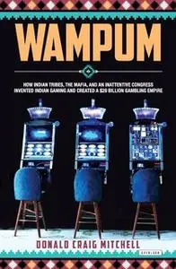 «Wampum: How Indian Tribes, the Mafia, and an Inattentive Congress Invented Indian Gaming and Created a $28 Billion Gamb