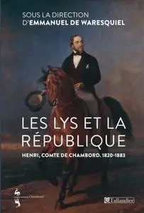 Emmanuel de Waresquiel, "Les lys et la République : Henri, comte de Chambord (1820-1883)"