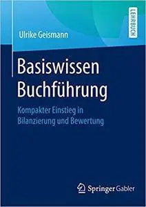 Basiswissen Buchführung: Kompakter Einstieg in Bilanzierung und Bewertung