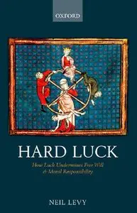 Hard Luck: How Luck Undermines Free Will and Moral Responsibility (repost)