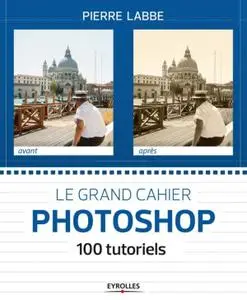 Pierre Labbe, "Le grand cahier Photoshop : 100 tutoriels"