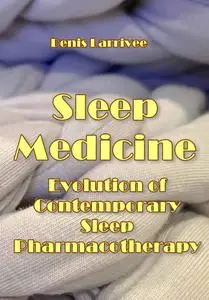 "Sleep Medicine and the Evolution of Contemporary Sleep Pharmacotherapy" ed. by Denis Larrivee