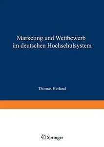 Marketing und Wettbewerb im deutschen Hochschulsystem: Eine empirische und implikationenorientierte Analyse