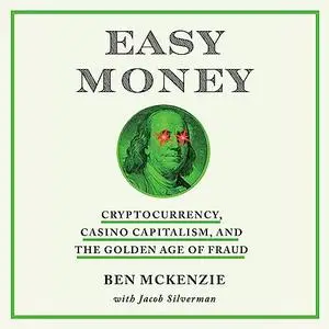 Easy Money: Cryptocurrency, Casino Capitalism, and the Golden Age of Fraud [Audiobook]