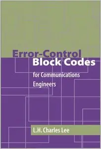 Error-Control Block Codes for Communications Engineers (Artech House Telecommunications Library) by Charles Lee (Repost)