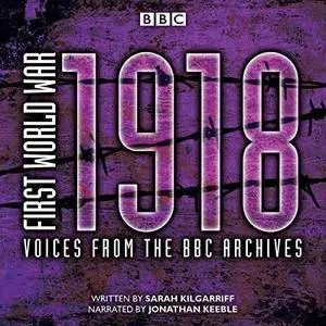 First World War: 1918: Voices from the BBC Archive [Audiobook]