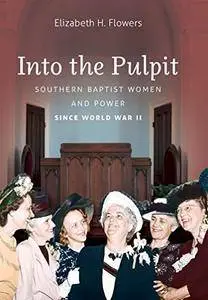 Into the Pulpit: Southern Baptist Women and Power since World War II