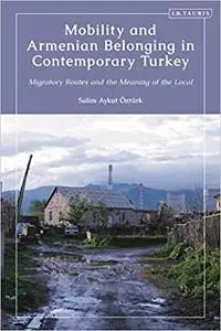 Mobility and Armenian Belonging in Contemporary Turkey: Migratory Routes and the Meaning of the Local