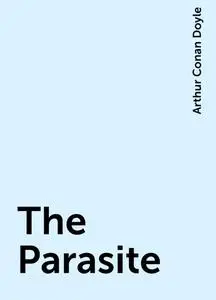 «The Parasite» by Arthur Conan Doyle