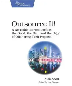 Outsource It!: A No-Holds-Barred Look at the Good, the Bad, and the Ugly of Offshoring Tech Projects (repost)