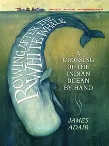 Rowing After the White Whale: A Crossing of the Indian Ocean by Hand