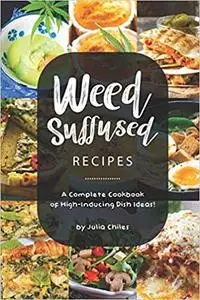 Weed-Suffused Recipes: A Complete Cookbook of High-Inducing Dish Ideas!