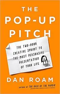 The Pop-up Pitch: The Two-Hour Creative Sprint to the Most Persuasive Presentation of Your Life