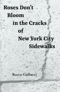 Roses Don't Bloom In The Cracks Of New York City Sidewalks
