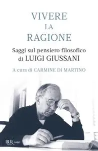 Carmine Di Martino - Vivere la ragione. Saggi sul pensiero filosofico di Luigi Giussani