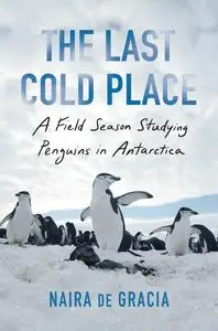 The Last Cold Place: a Field Season Studying Penguins in Antarctica