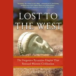 Lost to the West: The Forgotten Byzantine Empire That Rescued Western Civilization (Audiobook) (repost)