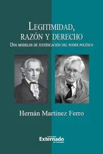 «Legitimidad, razón y derecho. Dos modelos de justificación del poder político» by Martínez Ferro Hernán