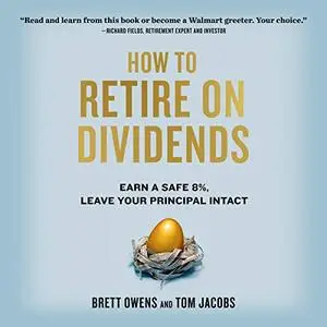 How to Retire on Dividends: Earn a Safe 8%, Leave Your Principal Intact [Audiobook]