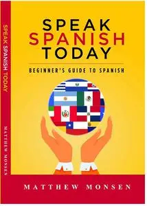 SPEAK SPANISH TODAY : Beginner’s Guide to Spanish