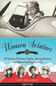 Women Aviators: 26 Stories of Pioneer Flights, Daring Missions, and Record-Setting Journeys