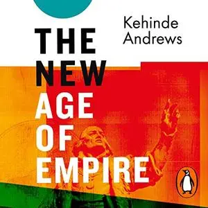 The New Age of Empire: How Racism and Colonialism Still Rule the World [Audiobook]
