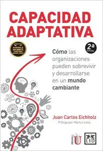 Capacidad adaptativa: Cómo las organizaciones pueden sobrevivir y desarrollarse en un mundo cambiante, 2 edición