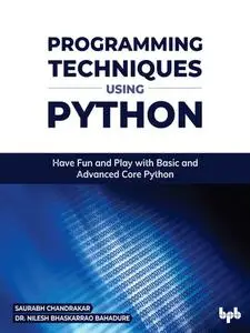 Programming Techniques using Python: Have Fun and Play with Basic and Advanced Core Python