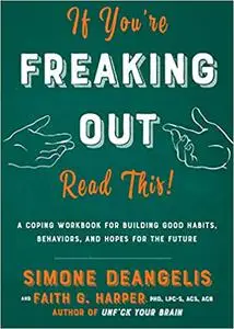 If You're Freaking Out, Read This: A Coping Workbook for Building Good Habits, Behaviors, and Hope for the Future