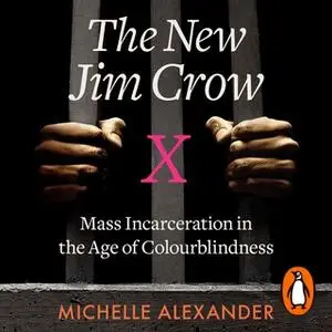 «The New Jim Crow: Mass Incarceration in the Age of Colourblindness» by Michelle Alexander