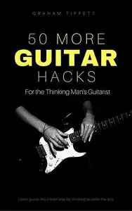 «50 More Guitar Hacks» by Graham Tippett