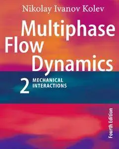 "Multiphase Flow Dynamics 2: Mechanical Interactions" by Nikolay Ivanov Kolev