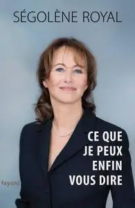 Ségolène Royal, "Ce que je peux enfin vous dire"