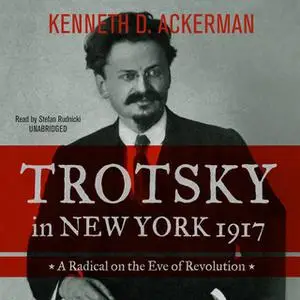 «Trotsky in New York, 1917» by Kenneth D. Ackerman