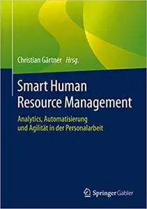 Smart Human Resource Management: Analytics, Automatisierung und Agilität in der Personalarbeit