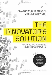 Innovator's Solution, Revised and Expanded: Creating and Sustaining Successful Growth (Repost)