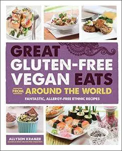 Great Gluten-Free Vegan Eats From Around the World: Fantastic, Allergy-Free Ethnic Recipes