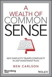 A Wealth of Common Sense: Why Simplicity Trumps Complexity in Any Investment Plan (Repost)