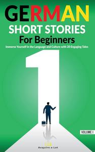 German Short Stories For Beginners: Immerse Yourself in the Language and Culture with 20 Engaging Tales (German Edition)